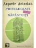 Arsavir Acterian - Privilegiati si napastuiti (Editia: 1992)