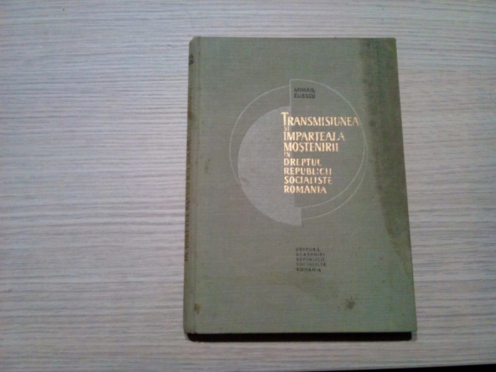 TRANSMISIUNEA SI IMPARTIREA MOSTENIRII IN DREPTUL R.S.R. - Mihail Eliescu - 1966