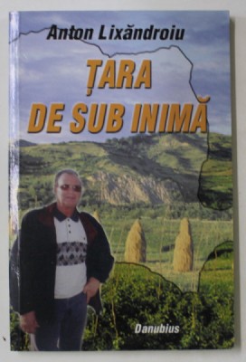 TARA DE SUB INIMA de ANTON LIXANDROIU , 2008, LIPSA PAGINA DE TITLU * foto