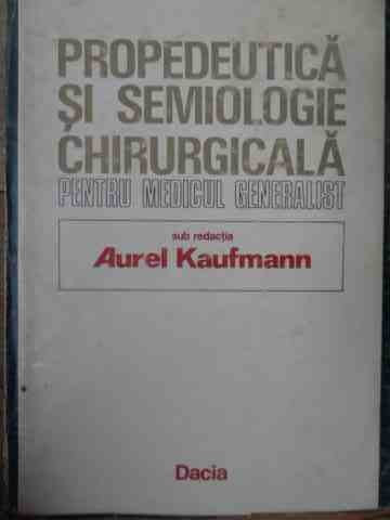 Propedeutica Si Semiologie Chirurgicala Pentru Medicul Genera - Aurel Kaufmann ,537409