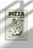 Tablou de bucătărie ne&icirc;nrămat - Pizza este &icirc;ntotdeauna răspunsul Poster A3 | A3 (29.7 x 42 cm)