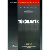 T&uuml;k&ouml;rj&aacute;t&eacute;k - Analiza Campaniei Electorale 2006, Kiss Bal&aacute;zs, Mih&aacute;lyffy Zsuzsanna, Szab&oacute; Gabriella, Politica Ungaria, ISBN 9789639683761