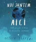 NOI SUNTEM AICI, Pandora M, Oliver Jeffers