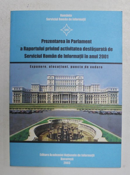 PREZENTAREA IN PARLAMENT A RAPORTULUI S.R.I. IN ANUL 2001 , EXPUNERE , ALOCUTIUNI , PUNCTE DE VEDERE , 2003