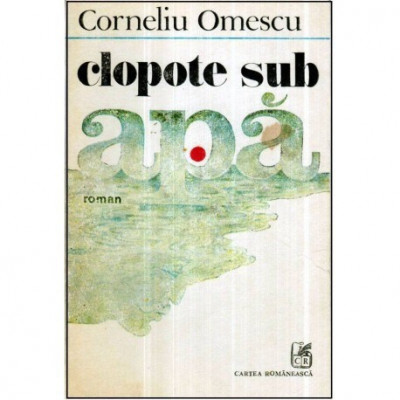 Corneliu Omescu - Clopote sub apa - roman - 121130 foto