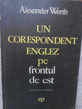 UN CORESPONDENT ENGLEZ PE FRONTUL DE EST-ALEXANDER WERTH