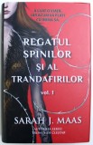 REGATUL SPINILOR SI AL TRANDAFIRILOR, VOLUMUL I de SARAH J. MAAS, 2015