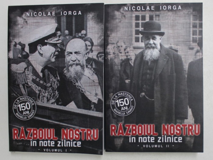 RAZBOIUL NOSTRU IN NOTE ZILNICE 1914 - 1916 / 1916 -1917 de N. IORGA, VOLUMELE I - II , 2021