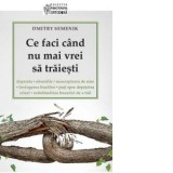 Ce sa faci cand nu mai vrei sa traiesti - Dmitry Semenik