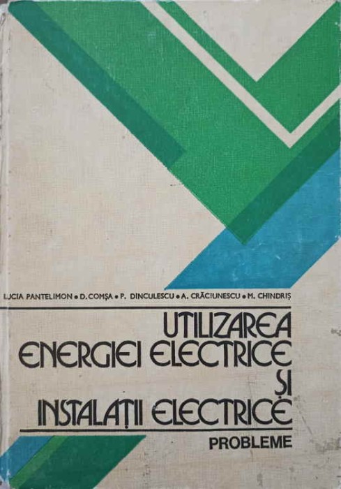UTILIZAREA ENERGIEI ELECTRICE SI INSTALATII ELECTRICE. PROBLEME-L. PANTELIMON, D. COMSA, P. DINCULESCU, A. -192122