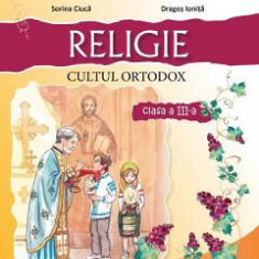 Religie cultul ortodox - Clasa 3 - Manual - Sorina Ciuca, Dragos Ionita