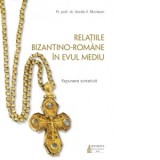 Relatiile bizantino-romane in Evul Mediu. Expunere sintetica - Pr. Vasile Muntean