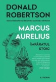 Marcus Aurelius. Imparatul stoic, Donald Robertson