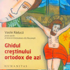 GHIDUL CRESTINULUI ORTODOX DE AZI - VASILE RADUCA