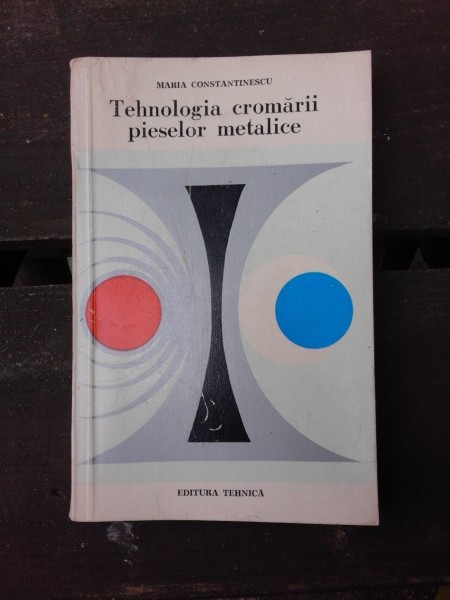 TEHNOLOGIA CROMARII PIESELOR METALICE - MARIA CONSTANTINESCU