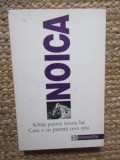 CONSTANTIN NOICA - SCHITA PENTRU ISTORIA LUI CUM E CU PUTINTA CEVA NOU , 1995 *