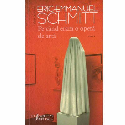 Eric-Emmanuel Schmitt - Pe cand eram o opera de arta - roman - 132747 foto