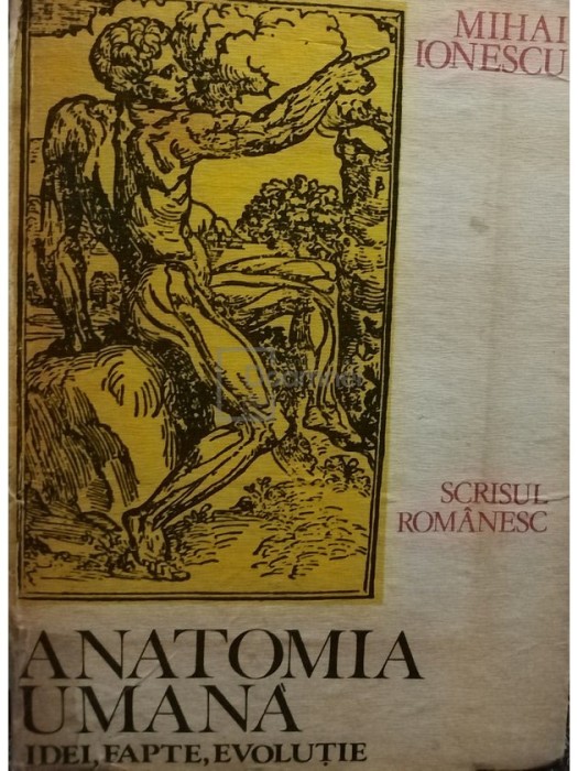 Mihai Ionescu - Anatomia umană. Idei, fapte, evoluție (editia 1987)