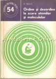 Ordine si Dezordine la Scara Atomilor si Moleculelor - D. Bally, Stiintifica si Enciclopedica, 1978, Fizica