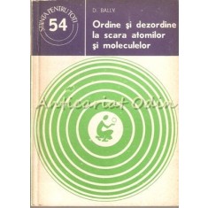 Ordine Si Dezordine La Scara Atomilor Si Moleculelor - D. Bally