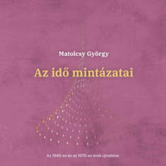 Az idő mintázatai - Az 1940-es és az 1970-es évek újraélése - Matolcsy György