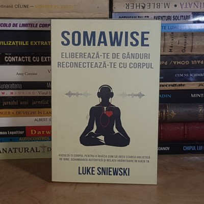 LUKE SNIEWSKI - SOMAWISE : ELIBEREAZA-TE DE GANDURI , RECONECTEAZA-TE CU CORPUL , 2023 * foto