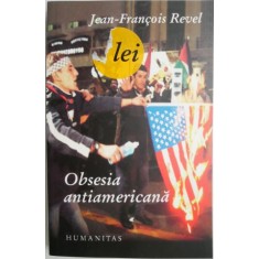 Obsesia antiamericana. Cum functioneaza, care ii sunt cauzele si inconsecventele &ndash; Jean-Francois Revel