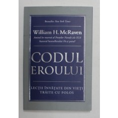 CODUL EROULUI , LECTII INVATATE DIN VIETI TRAITE CU FOLOS de WILLIAM H. MCRAVEN , 2021