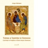 Treimea si Imparatia lui Dumnezeu. Contributii la invatatura trinitara despre Dumnezeu - Jurgen Moltmann, Daniel Munteanu