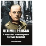 Ultimul prusac. O biografie a feldmaresalului Gerd von Rundstedt. Volumul II - Charles Messenger