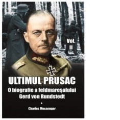 Ultimul prusac. O biografie a feldmaresalului Gerd von Rundstedt. Volumul II - Charles Messenger