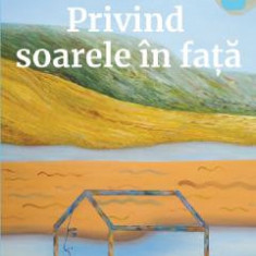 Privind soarele in fata - Irvin D. Yalom