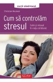 Cum sa controlam stresul. Calm si relaxat in viata cotidiana - Univers Enciclopedic