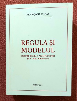 Regula si modelul. Despre teoria arhitecturii si a urbanismului. Editura Igloo Media, 2023 - Francoise Choay foto