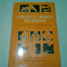 CREATIVE DESIGN DECISIONS. A SYSTEMATIC APPROACH TO PROBLEM SOLVING IN ARCHITECTURE - STEPHEN J. KIRK (CARTE IN LIMBA ENGLEZA)