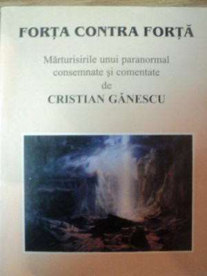 FORTA CONTRA FORTA , MARTURISIRILE UNUI PARANORMAL CONSEMNATE SI COMENTATE DE CRISTIAN GANESCU , 2001 foto