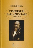 NICOLAE IORGA - DISCURSURI PARLAMENTARE ( 1907 1917 ) ( ANUL APARITIEI 2011 )
