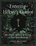 Entering Hekate&#039;s Garden The Magick, Medicine &amp; Mystery of Plant Spirit Witchcraft