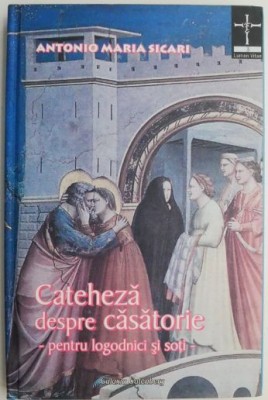 Cateheza despre casatorie. Pentru logodnici si soti &amp;ndash; Antonio Maria Sicari foto