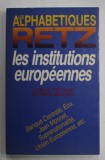 LES ALPHABETIQUES RETZ , LES INSTITUTIONS EUROPEENNES par PASCAL FONTAINE et HENRI MALOSSE , 1991