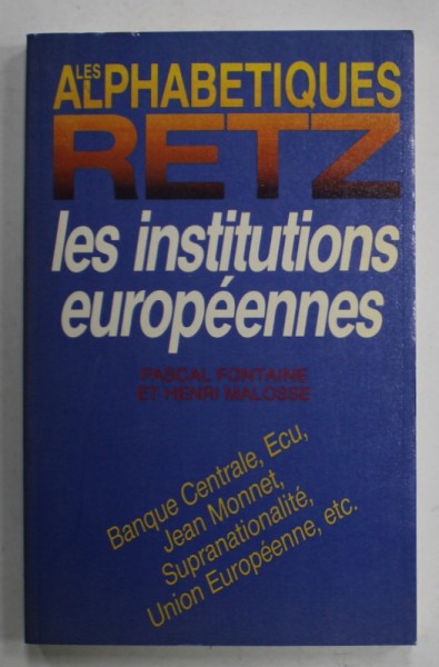 LES ALPHABETIQUES RETZ , LES INSTITUTIONS EUROPEENNES par PASCAL FONTAINE et HENRI MALOSSE , 1991