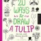 20 Ways to Draw a Tulip and 44 Other Fabulous Flowers: A Sketchbook for Artists, Designers, and Doodlers