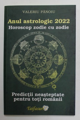 ANUL ASTROLOGIC 2022 - HOROSCOP ZODIE CU ZODIE - PREDICTII NEASTEPTATE PENTRU TOTI ROMANII de VALERIU PANOIU , 2022 foto