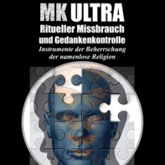 MK Ultra - Ritueller Missbrauch und Gedankenkontrolle: Instrumente der Beherrschung der namenlose Religion