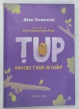 TUP , IMPOSIBILUL E DOAR UN CUVANT de ALEX DONOVICI ilustratii de STELA DAMASCHIN - POPA , 2019 * BOGAT ILUSTRATA