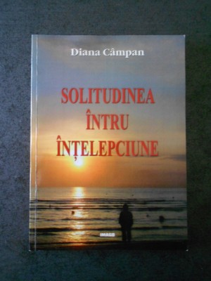 DIANA CAMPAN - SOLITUDINEA INTRU INTELEPCIUNE foto
