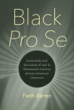 Black Pro Se: Authorship and the Limits of Law in Nineteenth-Century African American Literature