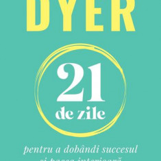 21 de zile pentru a dobândi succesul și pacea interioară - Paperback brosat - Dr. Wayne W. Dyer - Curtea Veche