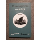 Marc Hamer - Cum să prinzi o c&acirc;rtiţă şi să te regăseşti &icirc;n natură