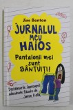 JURNALUL MEU HAIOS , VOLUMUL II - PANTALONII MEI SUNT BANTUITI ! de JIM BENTON , 2014